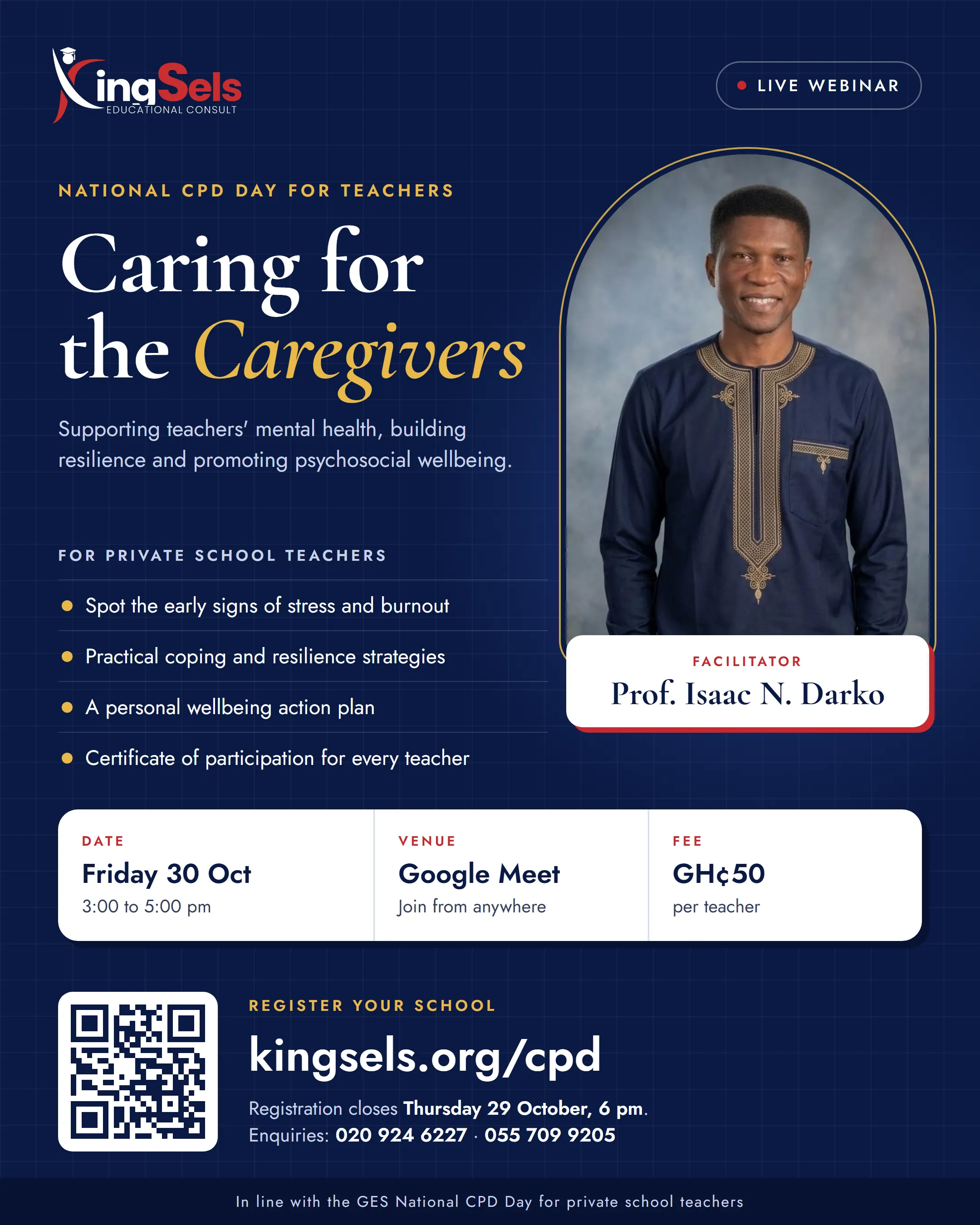 Flyer: Caring for the Caregivers, a National CPD Day webinar for private school teachers with Prof. Isaac N. Darko. Friday 30 October 2026, 3:00 to 5:00 pm on Google Meet, GH¢50 per teacher, certificate of participation. Register at kingsels.org/cpd by Thursday 29 October, 6 pm. Enquiries 020 924 6227 or 055 709 9205.